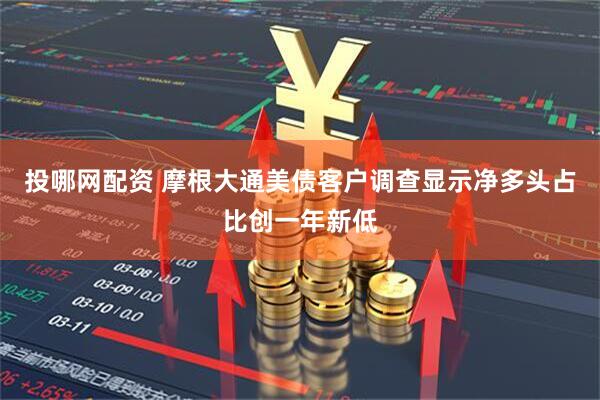 投哪网配资 摩根大通美债客户调查显示净多头占比创一年新低